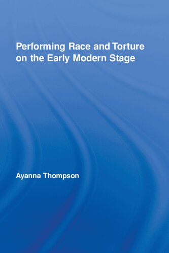 Performing Race And Torture On The Early Modern Stage Routledge Studies In Renaissance Literature And Culture 1st Edition Ayanna Thompson