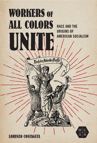 Workers Of All Colors Unite Race And The Origins Of American Socialism 1st Edition Lorenzo Costaguta
