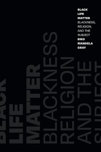 Black Life Matter Blackness Religion And The Subject Biko Mandela Gray