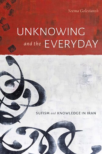 Unknowing And The Everyday Sufism And Knowledge In Iran Seema Golestaneh