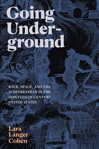 Going Underground Race Space And The Subterranean In The Nineteenthcentury United States Lara Langer Cohen