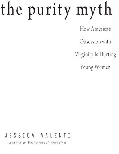 The Purity Myth How Americas Obsession With Virginity Is Hurting Young Women Jessica Valenti