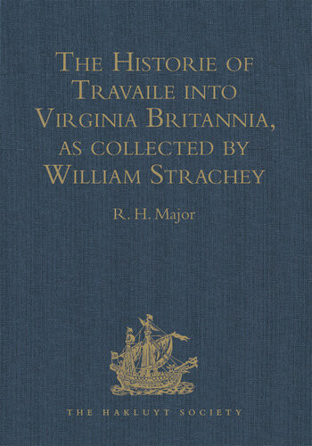The Historie Of Travaile Into Virginia Britannia Expressing The Cosmographie And Comodities Of The Country Togither With The Manners And Customes Of Richard Henry Major William Strachey