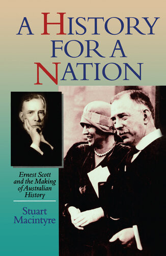 A History For A Nation Ernest Scott And The Making Of Australian History Stuart Macintyre