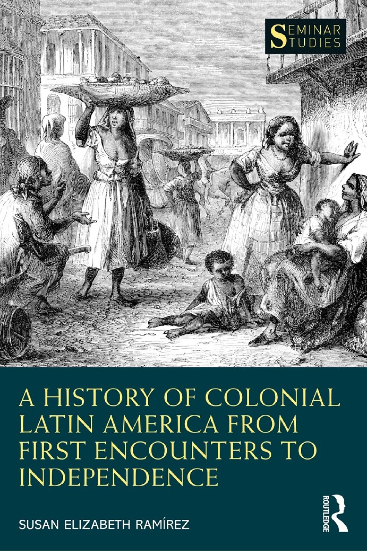 A History Of Colonial Latin America From First Encounters To Independence Susan Elizabeth Ramrez