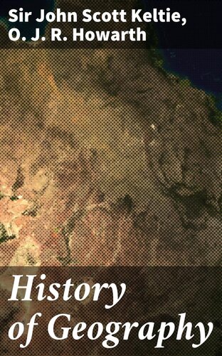 History Of Geography John Scott Sir Keltie O J R Howarth