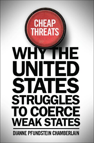 Cheap Threats Why The United States Struggles To Coerce Weak States Dianne Pfundstein Chamberlain