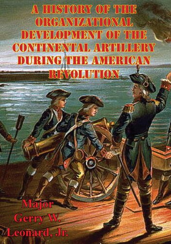 A History Of The Organizational Development Of The Continental Artillery During The American Revolution Major William C Pruett Us Army