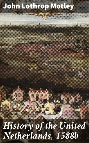 History Of The United Netherlands 1588b John Lothrop Motley
