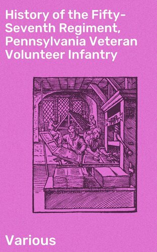 History Of The Fiftyseventh Regiment Pennsylvania Veteran Volunteer Infantry James M Martin E C Strouss R G Madge R I Campbell M C Zahniser John W Lyman