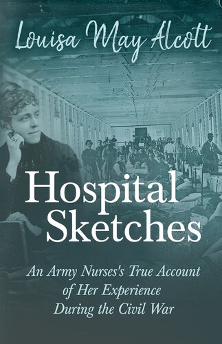 Hospital Sketches An Army Nursess True Account Of Her Experience During The Civil War Louisa May Alcott