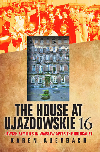 The House At Ujazdowskie 16 Jewish Families In Warsaw After The Holocaust Karen Auerbach