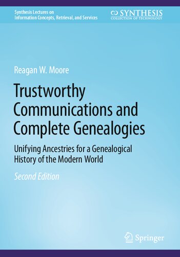 Trustworthy Communications And Complete Genealogies Unifying Ancestries For A Genealogical History Of The Modern World Synthesis Lectures On Information Concepts Retrieval And Services 2nd Ed 2023 Moore