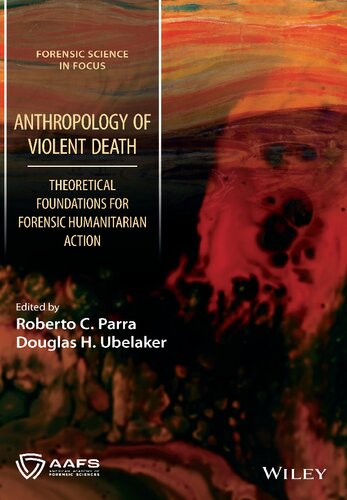 Anthropology Of Violent Death Theoretical Foundations For Forensic Humanitarian Action Roberto C Parra Douglas H Ubelaker