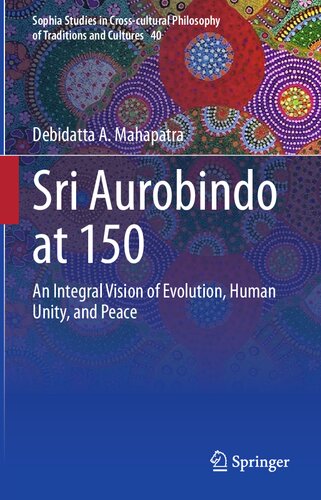 Sri Aurobindo At 150 An Integral Vision Of Evolution Human Unity And Peace Debidatta A Mahapatra