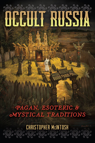 Occult Russia Pagan Esoteric And Mystical Traditions Christopher Mcintosh
