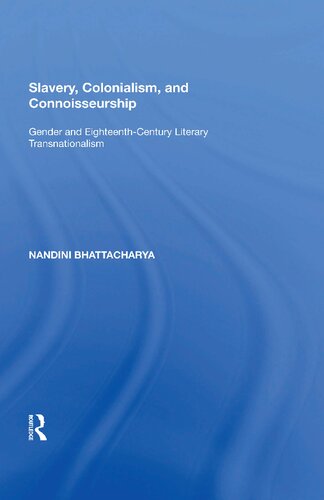 Slavery Colonialism And Connoisseurship Gender And Eighteenthcentury Literary Transnationalism Reissue Ebk Nandini Bhattacharya