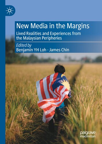 New Media In The Margins Lived Realities And Experiences From The Malaysian Peripheries Benjamin Yh Loh
