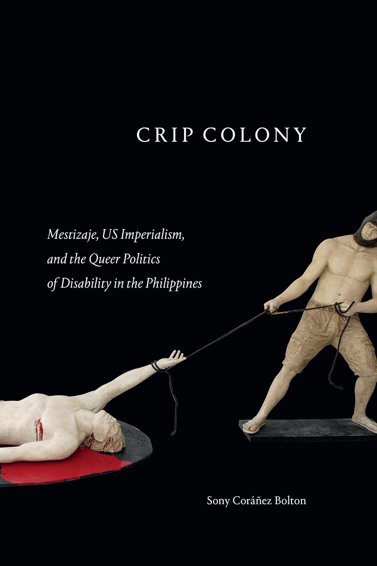 Crip Colony Mestizaje Us Imperialism And The Queer Politics Of Disability In The Philippines 1st Edition Sony Corez Bolton