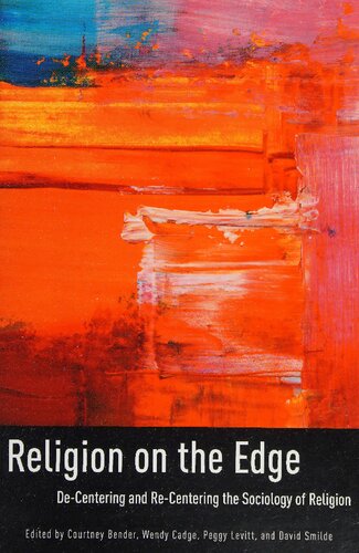 Religion On The Edge Decentering And Recentering The Sociology Of Religion Courtney Bender Wendy Cadge Peggy Levitt David Smilde