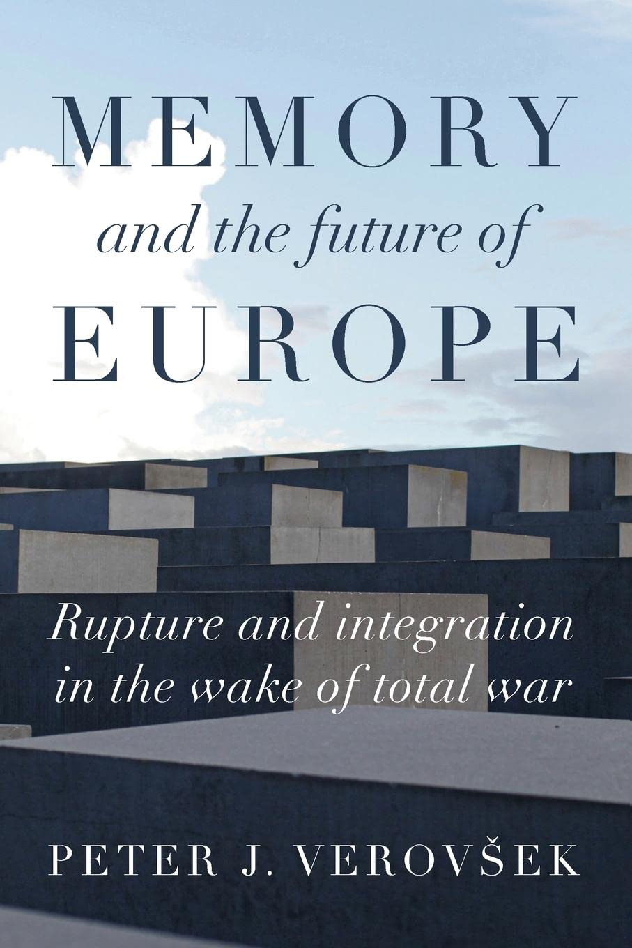 Memory And The Future Of Europe Rupture And Integration In The Wake Of Total War Peter J Verovek