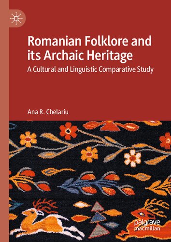Romanian Folklore And Its Archaic Heritage A Cultural And Linguistic Comparative Study Ana R Chelariu