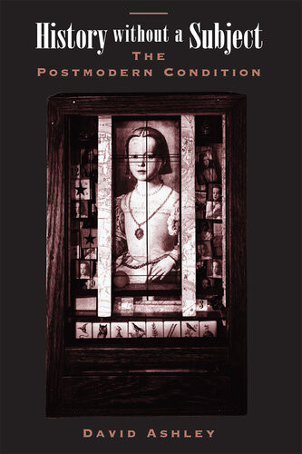 History Without A Subject The Postmodern Condition David Ashley
