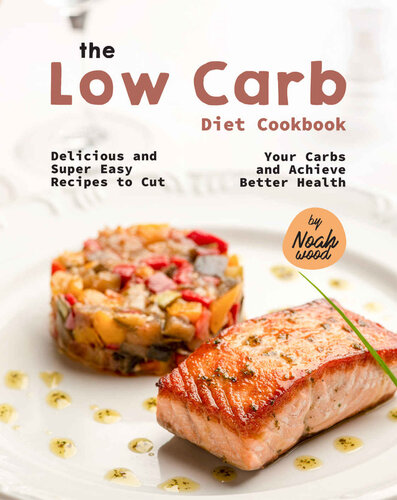 The Low Carb Diet Cookbook Delicious And Super Easy Recipes To Cut Your Carbs And Achieve Better Health Wood