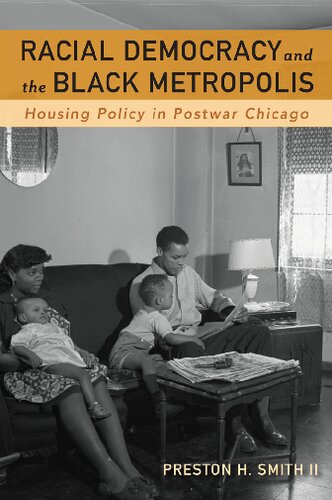 Racial Democracy And The Black Metropolis Housing Policy In Postwar Chicago 1st Edition Preston H Smith Ii