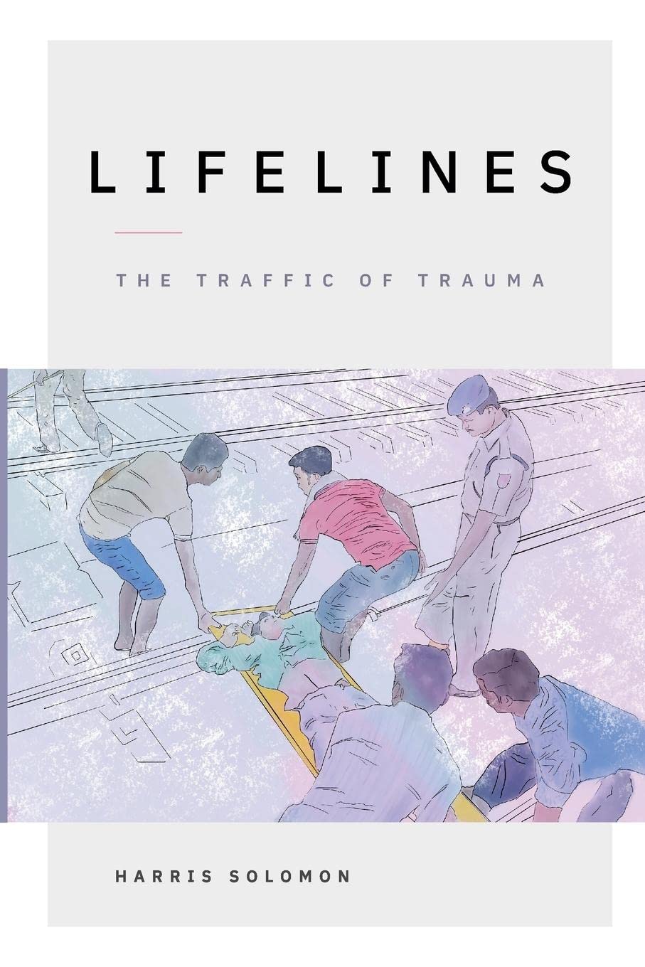 Lifelines The Traffic Of Trauma 1st Edition Harris Solomon