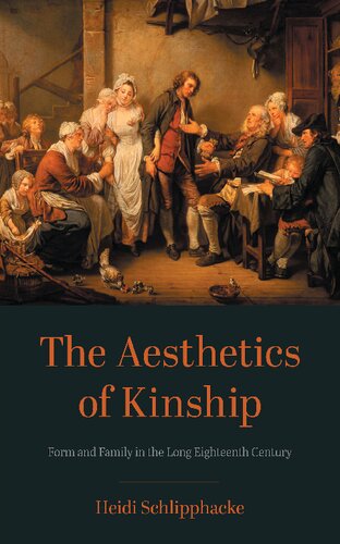 The Aesthetics Of Kinship Form And Family In The Long Eighteenth Century Heidi Schlipphacke