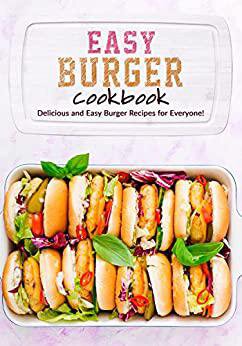 Easy Burger Cookbook Delicious And Easy Burger Recipes For Everyone Booksumo Press