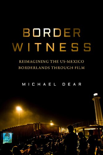 Border Witness Reimagining The Usmexico Borderlands Through Film Michael Dear