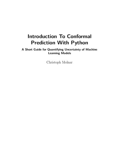 Introduction To Conformal Prediction With Python A Short Guide For Quantifying Uncertainty Of Machine Learning Models 1st Edition Christoph Molnar