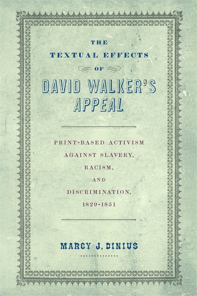 The Textual Effects Of David Walkers Appeal Printbased Activism Against Slavery Racism And Discrimination 18291851 Marcy J Dinius