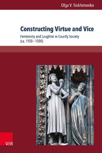 Constructing Virtue And Vice Femininity And Laughter In Courtly Society Ca 11501300 1st Edition Olga V Trokhimenko