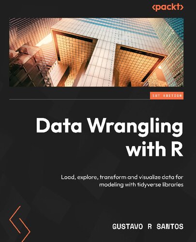 Data Wrangling With R Load Explore Transform And Visualize Data For Modeling With Tidyverse Libraries Gustavo R Santos