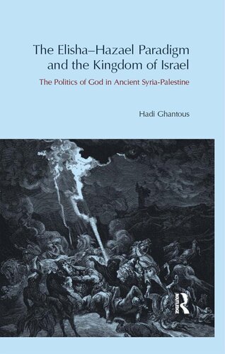 The Elishahazael Paradigm And The Kingdom Of Israel The Politics Of God In Ancient Syriapalestine Hadi Ghantous