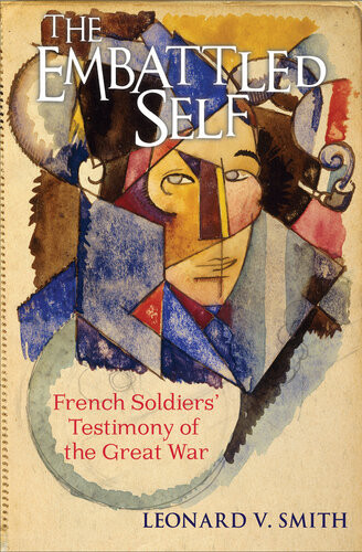 The Embattled Self French Soldiers Testimony Of The Great War Leonard V Smith