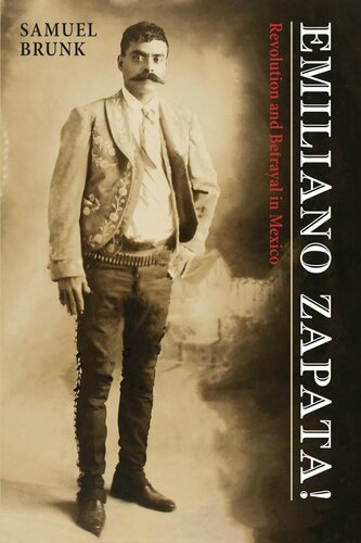 Emiliano Zapata Revolution And Betrayal In Mexico Samuel Brunk