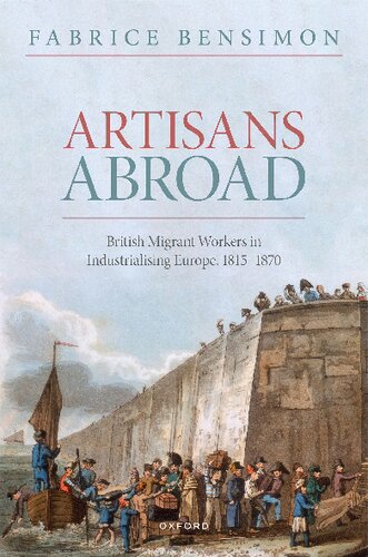 Artisans Abroad British Migrant Workers In Industrialising Europe 18151870 Fabrice Bensimon