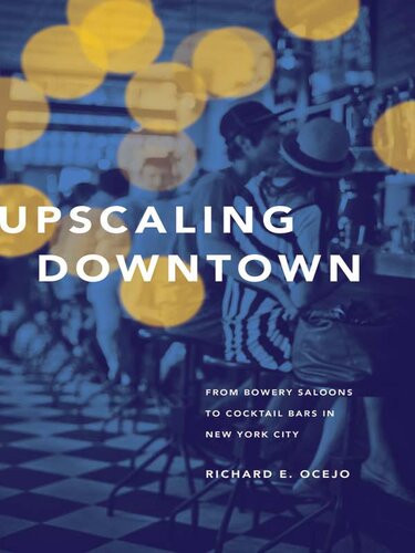 Upscaling Downtown From Bowery Saloons To Cocktail Bars In New York City Richard E Ocejo