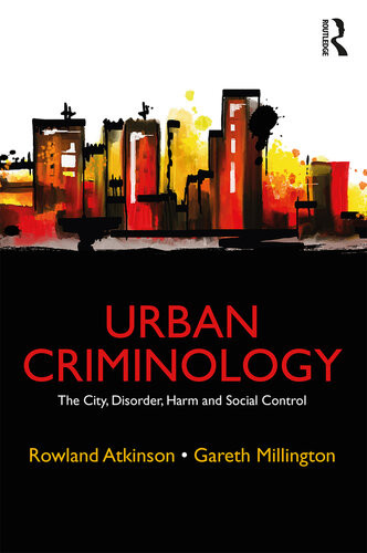 Urban Criminology The City Disorder Harm And Social Control Rowland Atkinson Gareth Millington
