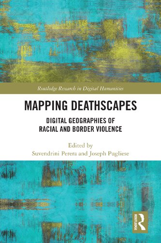 Mapping Deathscapes Digital Geographies Of Racial And Border Violence 1st Edition Suvendrini Perera Editor