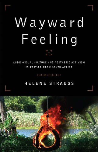 Wayward Feeling Audiovisual Culture And Aesthetic Activism In Postrainbow South Africa Helene Strauss