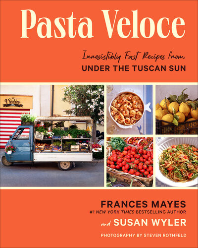 Pasta Veloce Irresistibly Fast Recipes From Under The Tuscan Sun Frances Mayes Susan Wyler Steven Rothfeld