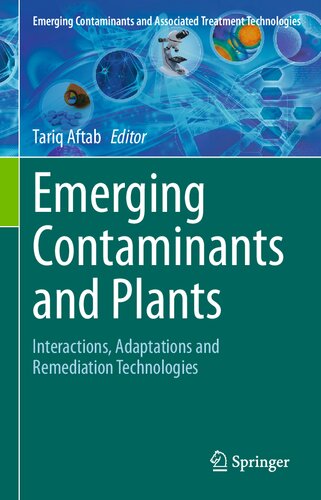 Emerging Contaminants And Plants Interactions Adaptations And Remediation Technologies Tariq Aftab