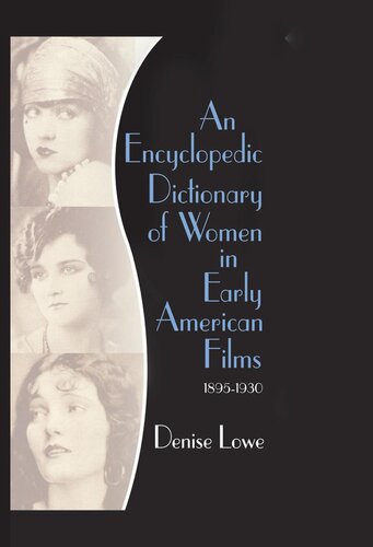 An Encyclopedic Dictionary Of Women In Early American Films Denise Lowe