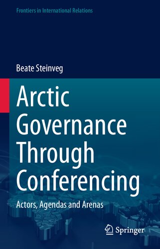 Arctic Governance Through Conferencing Actors Agendas And Arenas Beate Steinveg