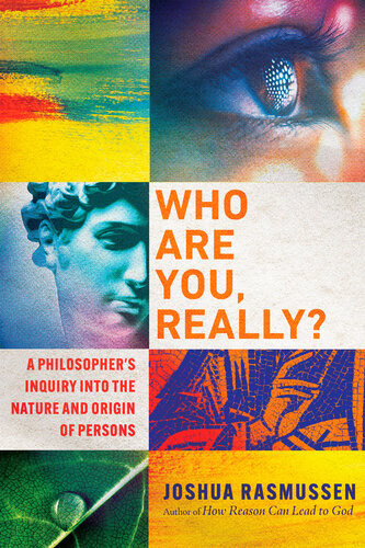 Who Are You Really A Philosophers Inquiry Into The Nature And Origin Of Persons Joshua Rasmussen